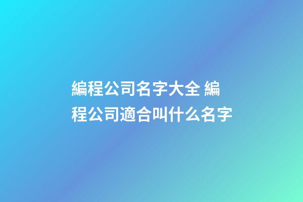 編程公司名字大全 編程公司適合叫什么名字